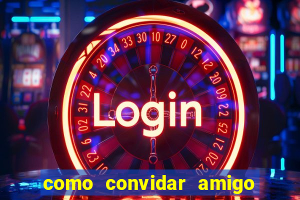 como convidar amigo estrela bet